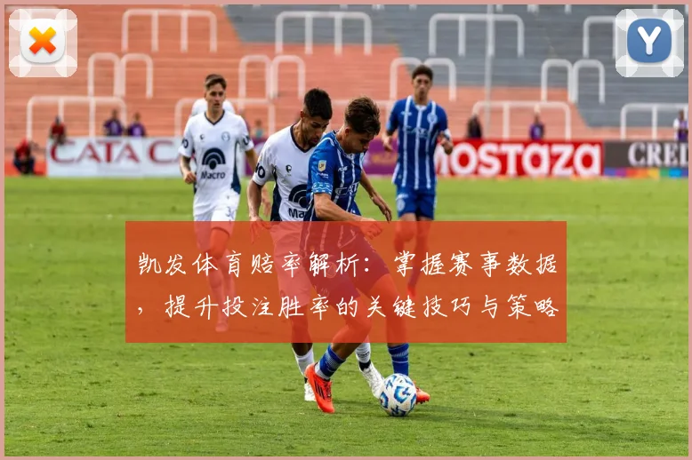 凯发体育赔率解析：掌握赛事数据，提升投注胜率的关键技巧与策略