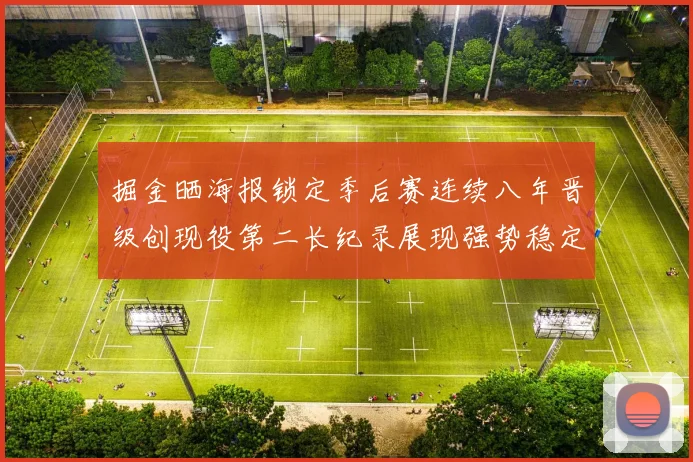 掘金晒海报锁定季后赛连续八年晋级创现役第二长纪录展现强势稳定统治力