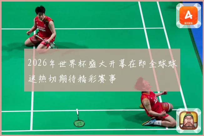 2026年世界杯盛大开幕在即全球球迷热切期待精彩赛事