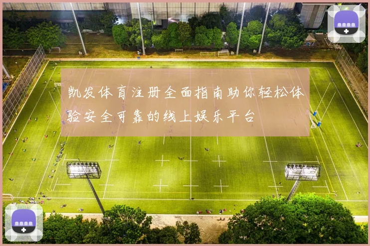 凯发体育注册全面指南助你轻松体验安全可靠的线上娱乐平台