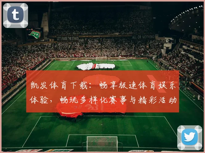 凯发体育下载：畅享极速体育娱乐体验，畅玩多样化赛事与精彩活动