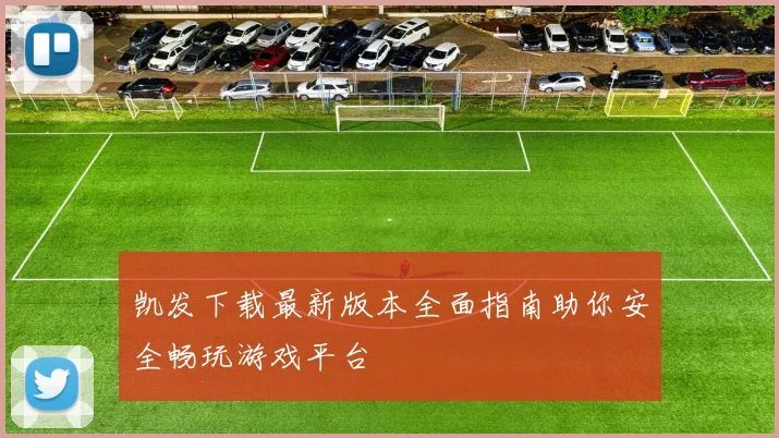 凯发下载最新版本全面指南助你安全畅玩游戏平台