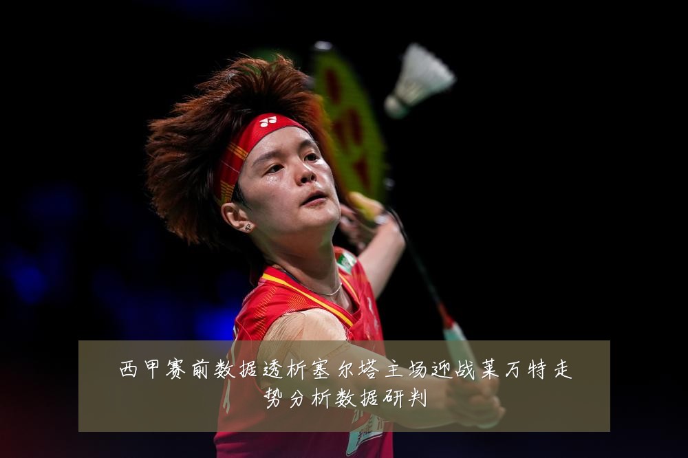 西甲赛前数据透析塞尔塔主场迎战莱万特走势分析数据研判