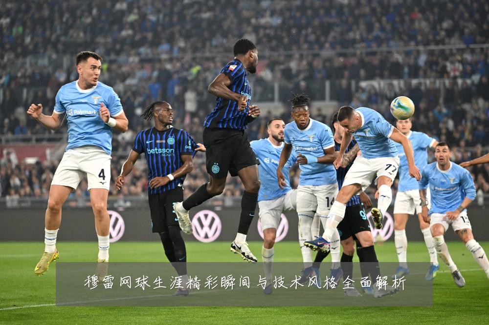 穆雷网球生涯精彩瞬间与技术风格全面解析