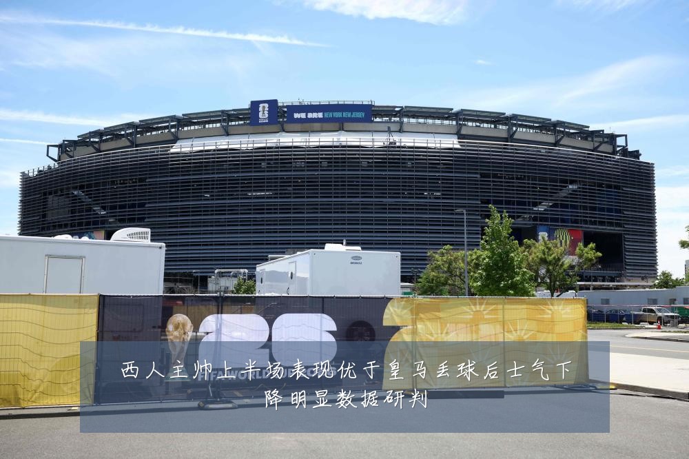 西人主帅上半场表现优于皇马丢球后士气下降明显数据研判
